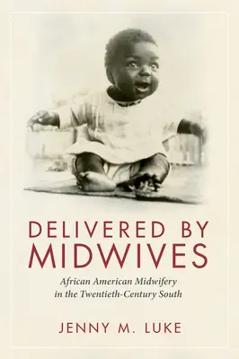 Dostarczone przez położne: Afroamerykańskie położnictwo na XX-wiecznym Południu - Delivered by Midwives: African American Midwifery in the Twentieth-Century South