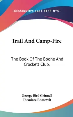 Szlak i ognisko: Księga klubu Boone'a i Crocketta. - Trail And Camp-Fire: The Book Of The Boone And Crockett Club.