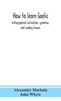 Jak nauczyć się gaelickiego: instrukcje ortograficzne, gramatyka i lekcje czytania - How to learn Gaelic: orthographical instructions, grammar, and reading lessons