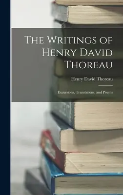 Pisma Henry'ego Davida Thoreau: Wycieczki, tłumaczenia i wiersze - The Writings of Henry David Thoreau: Excursions, Translations, and Poems