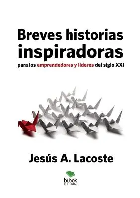 Breves historias inspradoras para los emprendedores y lderes del siglo XXI - Breves historias inspiradoras para los emprendedores y lderes del siglo XXI