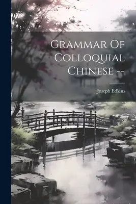 Gramatyka potocznego języka chińskiego -- - Grammar Of Colloquial Chinese --