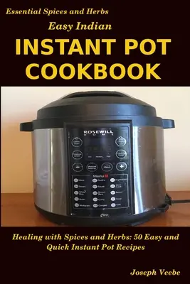 Łatwa indyjska błyskawiczna książka kucharska: Leczenie przyprawami i ziołami: 50 szybkich i łatwych przepisów na błyskawiczne potrawy - Easy Indian Instant Pot Cookbook: Healing with Spices and Herbs: 50 Quick and Easy Instant Pot Recipes