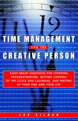 Zarządzanie czasem dla osób kreatywnych: Right-Brain Strategies for Stopping Procrastination, Getting Control of the Clock and Calendar, and Freeing U - Time Management for the Creative Person: Right-Brain Strategies for Stopping Procrastination, Getting Control of the Clock and Calendar, and Freeing U