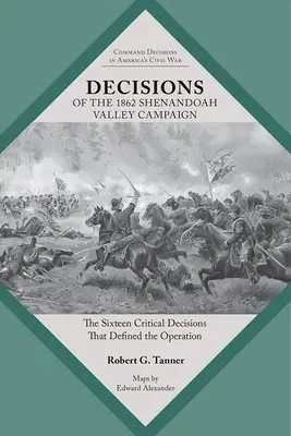 Decyzje kampanii w dolinie Shenandoah w 1862 roku: Szesnaście krytycznych decyzji, które zdefiniowały operację - Decisions of the 1862 Shenandoah Valley Campaign: The Sixteen Critical Decisions That Defined the Operation