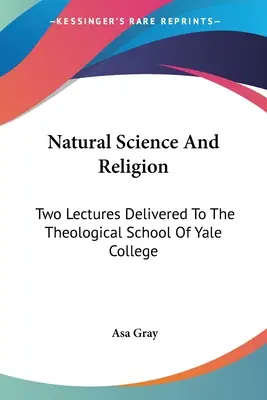 Nauki przyrodnicze i religia: Dwa wykłady wygłoszone w szkole teologicznej Yale College - Natural Science And Religion: Two Lectures Delivered To The Theological School Of Yale College