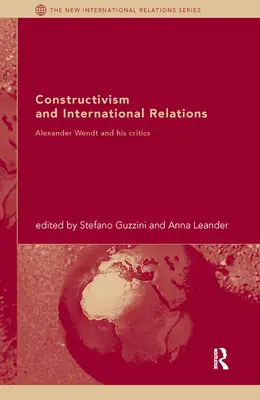 Konstruktywizm i stosunki międzynarodowe: Alexander Wendt i jego krytycy - Constructivism and International Relations: Alexander Wendt and his critics
