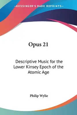 Opus 21: Muzyka opisowa dla niższej epoki Kinseya w erze atomowej - Opus 21: Descriptive Music for the Lower Kinsey Epoch of the Atomic Age