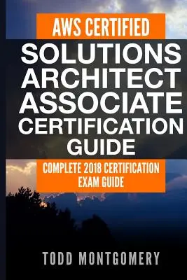 Przewodnik certyfikacyjny Aws Certified Solutions Architect Associate: Kompletny przewodnik po egzaminie certyfikacyjnym 2018 - Aws Certified Solutions Architect Associate Certification Guide: Complete 2018 Certification Exam Guide