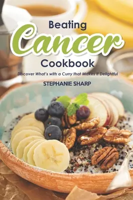 Pokonać raka książka kucharska: Pyszne i zdrowe przepisy na zapobieganie i zwalczanie raka - Beating Cancer Cookbook: The Delicious & Healthy Recipes to Prevent & Combat Cancer