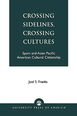 Przekraczanie linii bocznych, przekraczanie kultur: Sport i azjatycko-pacyficzne amerykańskie obywatelstwo kulturowe - Crossing Sidelines, Crossing Cultures: Sport and Asian Pacific American Cultural Citizenship