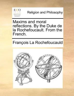 Maxims and Moral Reflections. by the Duke de la Rochefoucault. z francuskiego. - Maxims and Moral Reflections. by the Duke de la Rochefoucault. from the French.