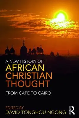 Nowa historia afrykańskiej myśli chrześcijańskiej: Od Przylądka do Kairu - A New History of African Christian Thought: From Cape to Cairo