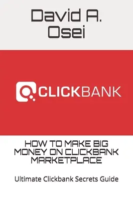 Jak zarabiać duże pieniądze na Clickbank Marketplace: Najlepszy przewodnik po tajemnicach Clickbank - How to Make Big Money on Clickbank Marketplace: Ultimate Clickbank Secrets Guide