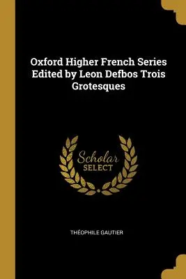 Oxford Higher French Series pod redakcją Leona Defbosa Trois Grotesques - Oxford Higher French Series Edited by Leon Defbos Trois Grotesques