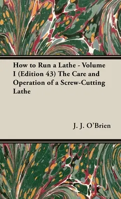 Jak obsługiwać tokarkę - Tom I (Wydanie 43) Pielęgnacja i obsługa tokarki do cięcia śrub - How to Run a Lathe - Volume I (Edition 43) The Care and Operation of a Screw-Cutting Lathe