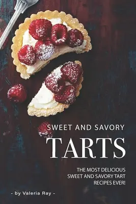 Słodkie i pikantne tarty: Najsmaczniejsze przepisy na słodkie i pikantne tarty! - Sweet and Savory Tarts: The Most Delicious Sweet and Savory Tart Recipes Ever!
