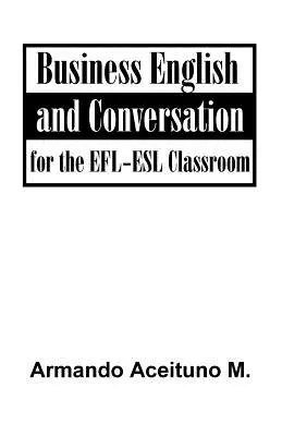 Angielski biznesowy i konwersacje: For the EFL-ESL Classroom - Business English and Conversation: For the EFL-ESL Classroom