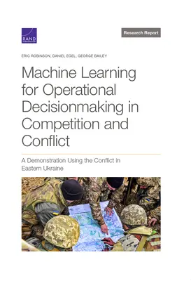 Uczenie maszynowe w podejmowaniu decyzji operacyjnych w warunkach konkurencji i konfliktu: Demonstracja na przykładzie konfliktu we wschodniej Ukrainie - Machine Learning for Operational Decisionmaking in Competition and Conflict: A Demonstration Using the Conflict in Eastern Ukraine