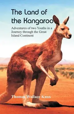 Kraina kangurów: Przygody dwóch młodzieńców w podróży przez kontynent wyspiarski - The Land of the Kangaroo: Adventures of Two Youths in a Journey through the Great Island Continent