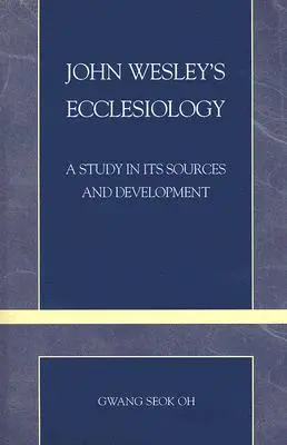 Eklezjologia Johna Wesleya: Studium jej źródeł i rozwoju - John Wesley's Ecclesiology: A Study in Its Sources and Development