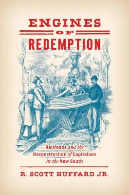 Silniki odkupienia: Koleje i odbudowa kapitalizmu na Nowym Południu - Engines of Redemption: Railroads and the Reconstruction of Capitalism in the New South