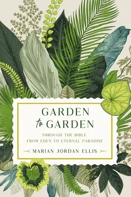 Od ogrodu do ogrodu: Przez Biblię od Edenu do wiecznego raju - Garden to Garden: Through the Bible from Eden to Eternal Paradise