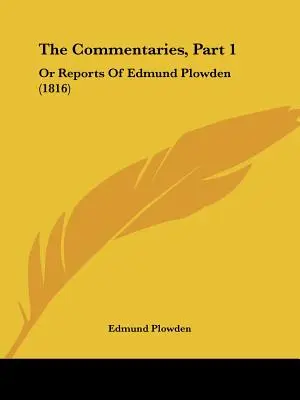 Komentarze, część 1: Or Reports Of Edmund Plowden (1816) - The Commentaries, Part 1: Or Reports Of Edmund Plowden (1816)