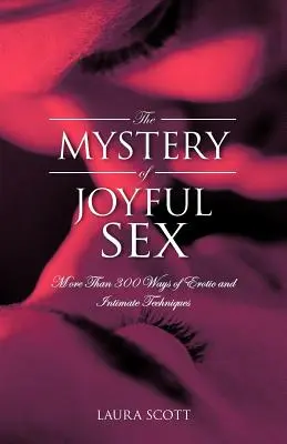 Tajemnica radosnego seksu: Ponad 300 sposobów na techniki erotyczne i intymne - The Mystery of Joyful Sex: More Than 300 Ways of Erotic and Intimate Techniques