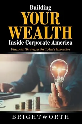 Budowanie bogactwa w korporacyjnej Ameryce: Strategie finansowe dla współczesnych menedżerów - Building Your Wealth Inside Corporate America: Financial Strategies for Today's Executive