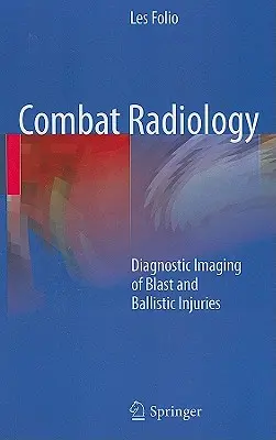 Radiologia bojowa: Diagnostyka obrazowa urazów postrzałowych i balistycznych - Combat Radiology: Diagnostic Imaging of Blast and Ballistic Injuries