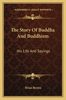 Historia Buddy i buddyzmu: Jego życie i powiedzenia - The Story Of Buddha And Buddhism: His Life And Sayings