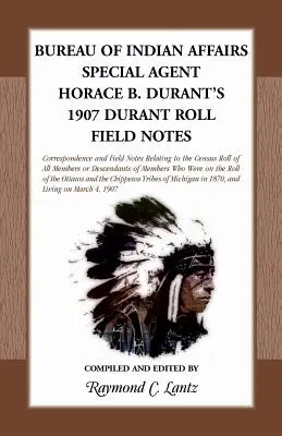 Biuro do Spraw Indian: Notatki terenowe agenta specjalnego Horace'a B. Duranta z 1907 roku - Bureau of Indian Affairs: Special Agent Horace B. Durant's 1907 Durant Roll Field Notes