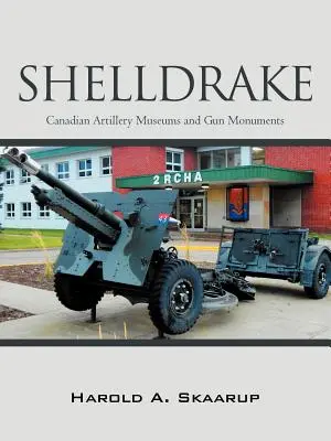 Shelldrake: Kanadyjskie muzea artylerii i pomniki dział - Shelldrake: Canadian Artillery Museums and Gun Monuments