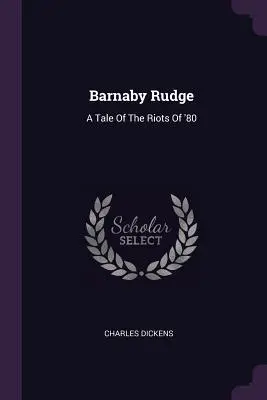 Barnaby Rudge: A Tale Of The Riots Of '80