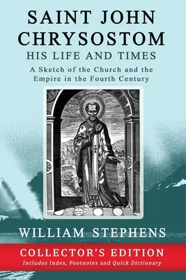 Święty Jan Chryzostom, jego życie i czasy: Szkic Kościoła i Imperium w IV wieku: Wydanie kolekcjonerskie - Saint John Chrysostom, His Life and Times: A Sketch of the Church and the Empire in the Fourth Century: Collector's Edition