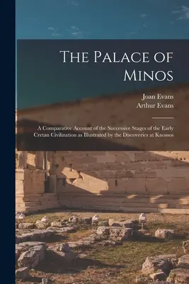 The Palace of Minos: A Comparative Account of the Successive Stages of the Early Cretan Civilization as Illustrated by the Discoveries at K