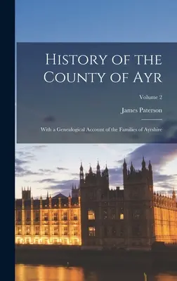 Historia hrabstwa Ayr: Z genealogicznym opisem rodzin Ayrshire; Tom 2 - History of the County of Ayr: With a Genealogical Account of the Families of Ayrshire; Volume 2