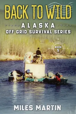 Back To Wild: Seria survivalowa poza siecią na Alasce - Back To Wild: The Alaska Off Grid Survival Series
