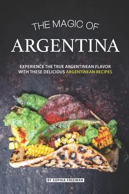 Magia Argentyny: poznaj prawdziwy argentyński smak dzięki tym pysznym argentyńskim przepisom - The Magic of Argentina: Experience the True Argentinean Flavor with these delicious Argentinean Recipes