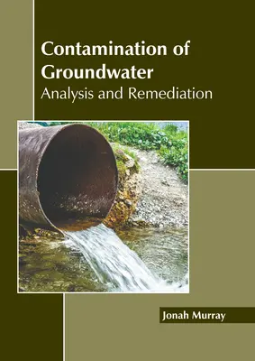 Zanieczyszczenie wód gruntowych: Analiza i rekultywacja - Contamination of Groundwater: Analysis and Remediation