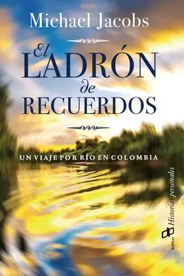 El ladrn de recuerdos: Un viaje por ro en Colombia