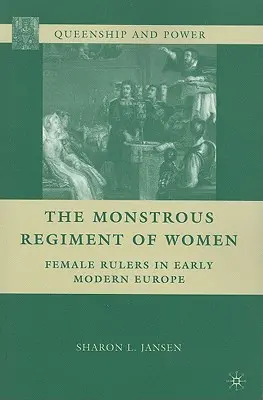 Potworny pułk kobiet: Władczynie we wczesnonowożytnej Europie - The Monstrous Regiment of Women: Female Rulers in Early Modern Europe