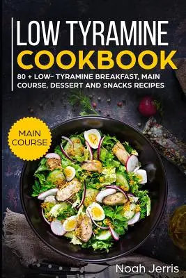 Książka kucharska o niskiej zawartości tyraminy: Danie główne - Low Tyramine Cookbook: Main Course