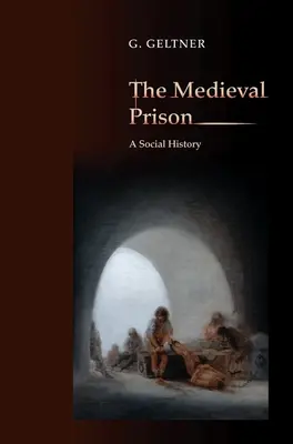 Średniowieczne więzienie: historia społeczna - The Medieval Prison: A Social History