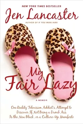 My Fair Lazy: Próba odkrycia, czy nie bycie głupim dupkiem to nowa czerń, podjęta przez uzależnionego od telewizji reality; Or, A Culture-Up Manife - My Fair Lazy: One Reality Television Addict's Attempt to Discover If Not Being A Dumb Ass Is t he New Black; Or, A Culture-Up Manife