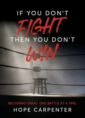 Jeśli nie walczysz, to nie wygrywasz: Stawanie się wielkim. Jedna bitwa na raz. - If You Don't Fight Then You Don't Win: Becoming Great. One Battle at a Time.