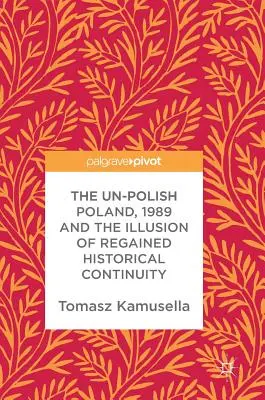 Nie-polska Polska, 1989 i iluzja odzyskanej ciągłości historycznej - The Un-Polish Poland, 1989 and the Illusion of Regained Historical Continuity