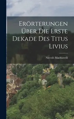 Errterungen ber Die Erste Dekade Des Titus Livius (Wersety z prozy Machiavellego) - Errterungen ber Die Erste Dekade Des Titus Livius