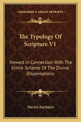 Typologia Pisma Świętego V1: Widziana w połączeniu z całym schematem Boskich dyspensacji - The Typology Of Scripture V1: Viewed In Connection With The Entire Scheme Of The Divine Dispensations